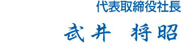代表取締役社長　武井 将昭